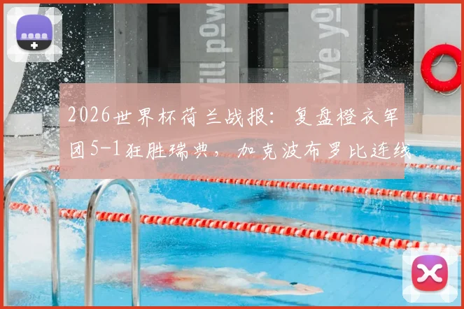 2026世界杯荷兰战报:复盘橙衣军团5-1狂胜瑞典,加克波布罗比连线威力初显