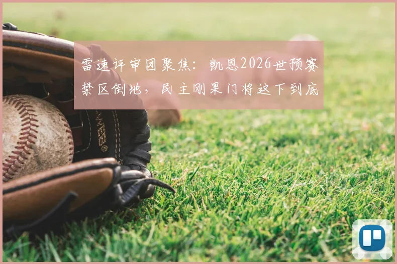 雷速评审团聚焦：凯恩2026世预赛禁区倒地，民主刚果门将这下到底算不算犯规点球？