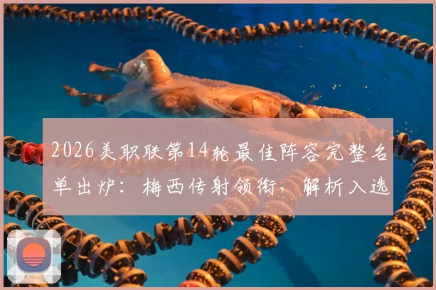2026美职联第14轮最佳阵容完整名单出炉：梅西传射领衔，解析入选关键数据与战术作用